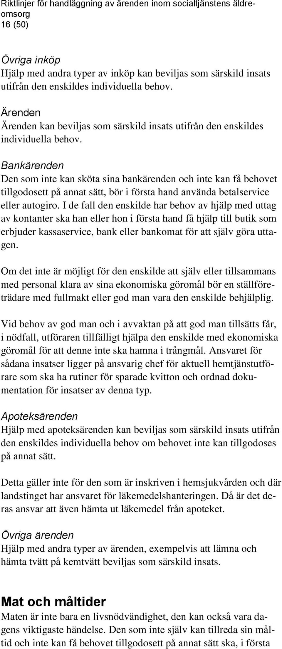 Bankärenden Den som inte kan sköta sina bankärenden och inte kan få behovet tillgodosett på annat sätt, bör i första hand använda betalservice eller autogiro.