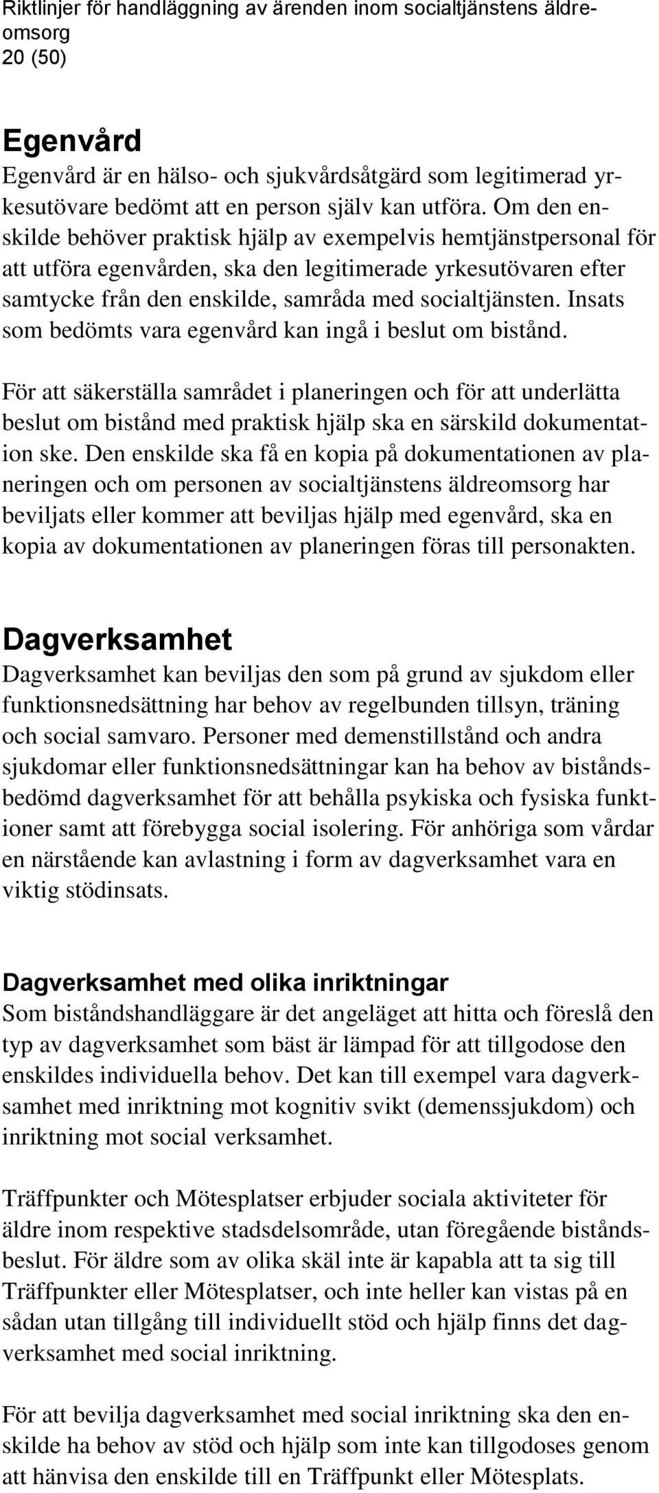 Insats som bedömts vara egenvård kan ingå i beslut om bistånd. För att säkerställa samrådet i planeringen och för att underlätta beslut om bistånd med praktisk hjälp ska en särskild dokumentation ske.