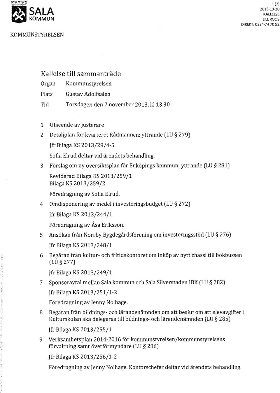 3 Förslag om ny översiktsplan förenköpings kommun; yttrande (LU 281) Reviderad Bilaga KS 2013/259/1 Bilaga KS 2013/259/2 Föredragning av Sofia Elrud.