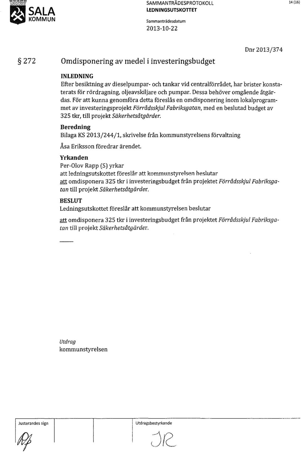 För att kunna genomföra detta föreslås en omdisponering inom lokalprogrammet av investeringsprojekt Förrådsskjul Fabriksgata n, med en beslutad budget av 325 tkr, till projekt säkerhetsåtgärder.