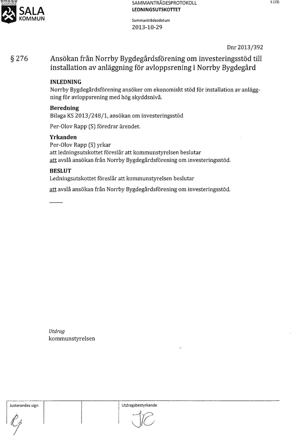 Beredning Bilaga KS 2013/248/1, ansökan om investeringsstöd Per-Olov Rapp (S) föredrar ärendet.