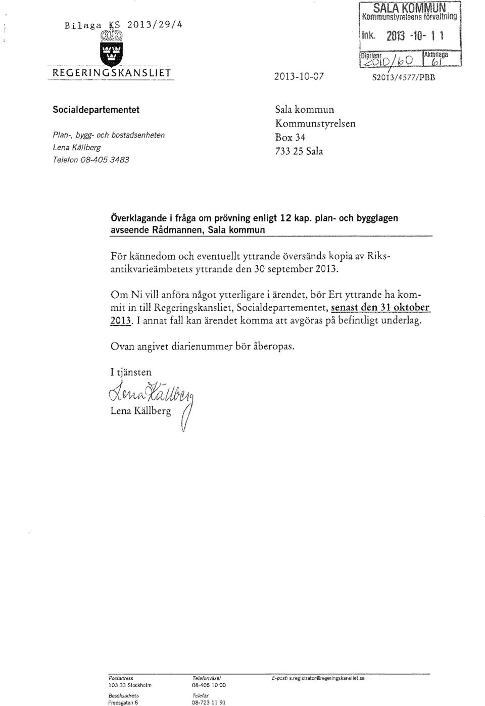 plan- och bygglagen avseende Rådmannen, Sala kommun För kännedom och eventuellt yttrande översänds kopia av Riksantikvarieämbetets yttrande den 30 september 2013.