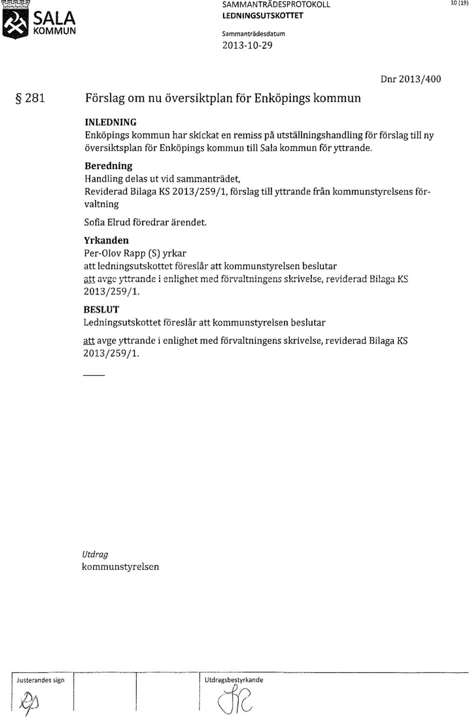 Beredning Handling delas ut vid sammanträdet, Reviderad Bilaga KS 2013/259/1, förslag till yttrande från kommunstyrelsens förvaltning Sofia Elrud föredrar ärendet.