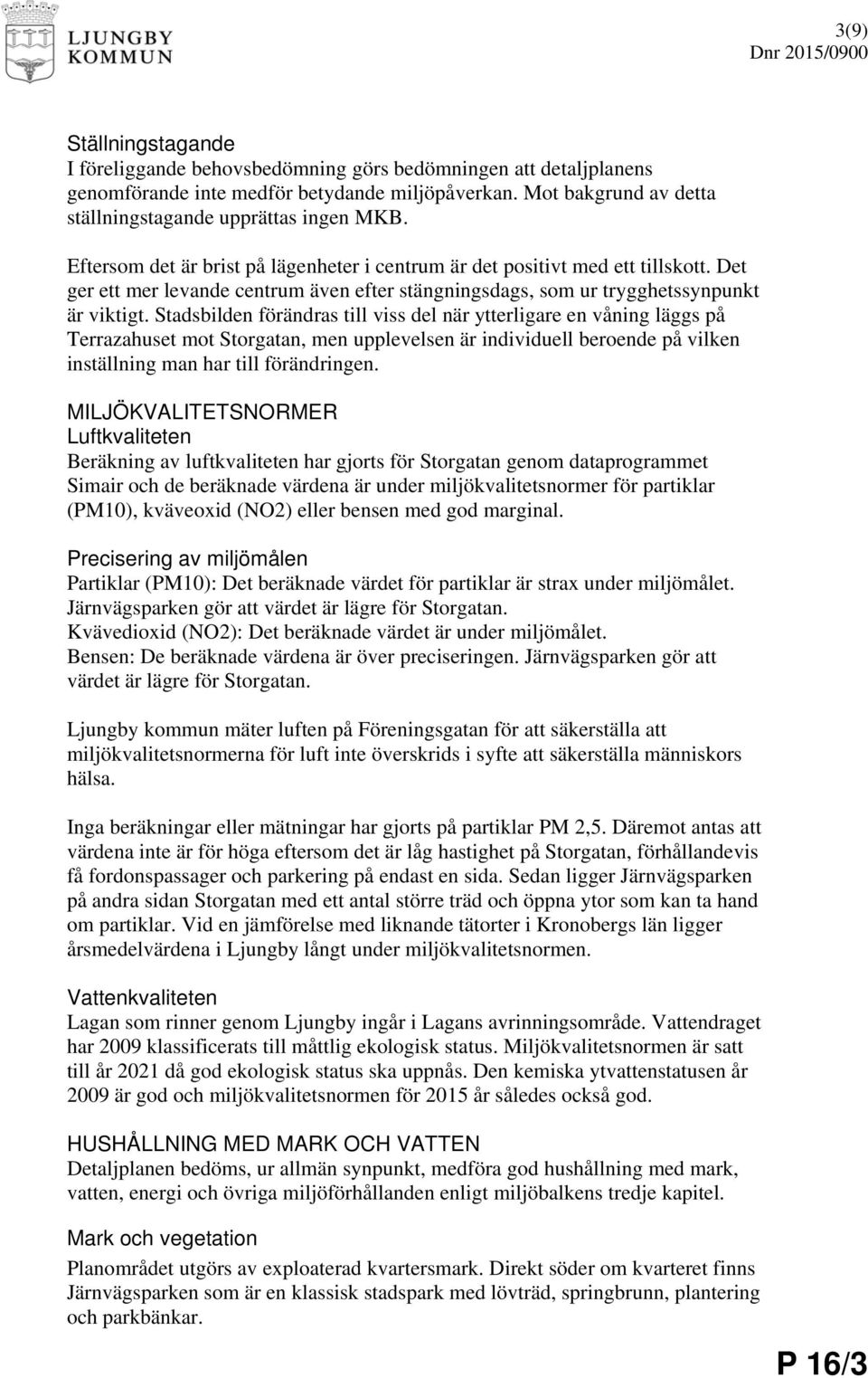 Stadsbilden förändras till viss del när ytterligare en våning läggs på Terrazahuset mot Storgatan, men upplevelsen är individuell beroende på vilken inställning man har till förändringen.