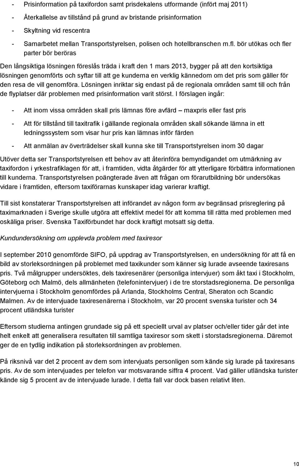 bör utökas och fler parter bör beröras Den långsiktiga lösningen föreslås träda i kraft den 1 mars 2013, bygger på att den kortsiktiga lösningen genomförts och syftar till att ge kunderna en verklig