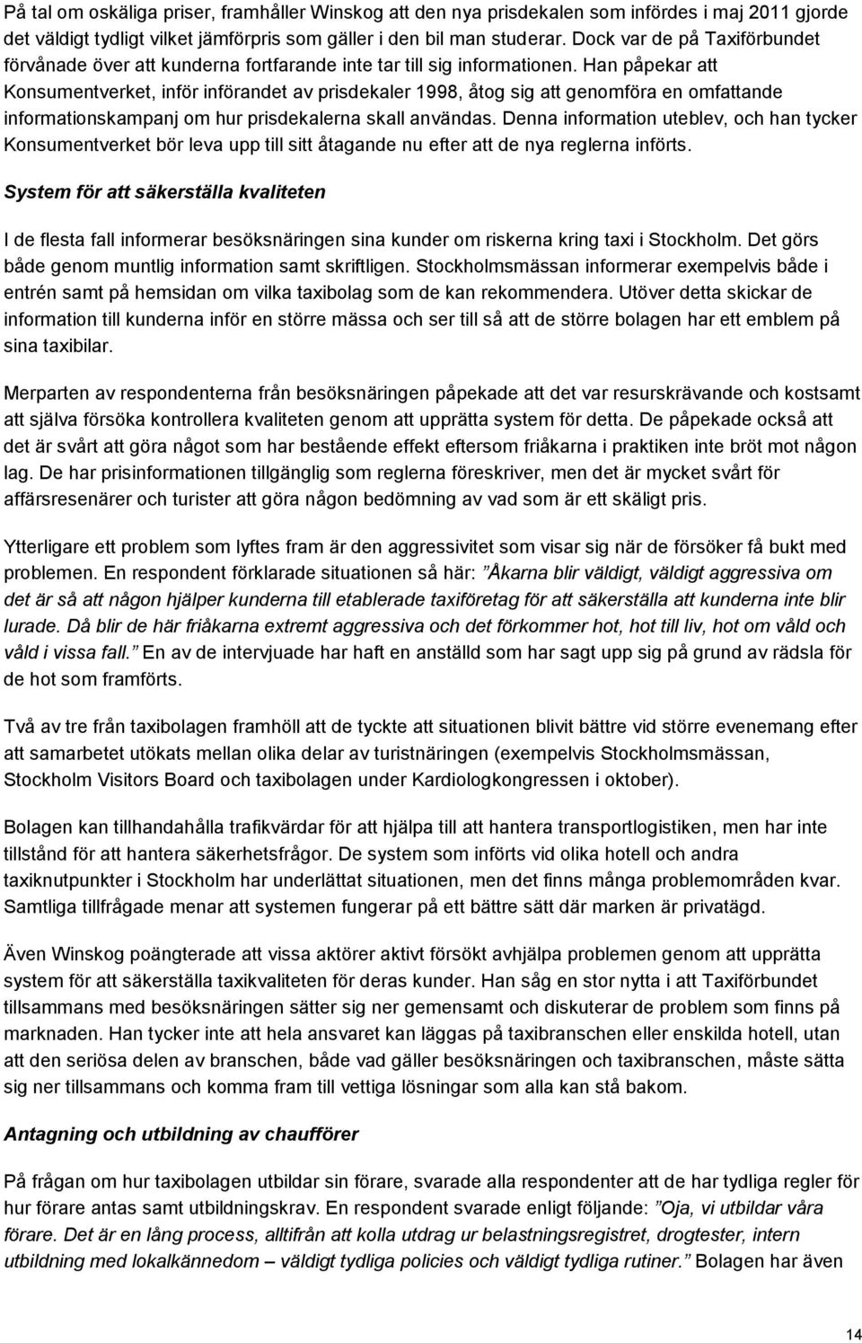 Han påpekar att Konsumentverket, inför införandet av prisdekaler 1998, åtog sig att genomföra en omfattande informationskampanj om hur prisdekalerna skall användas.