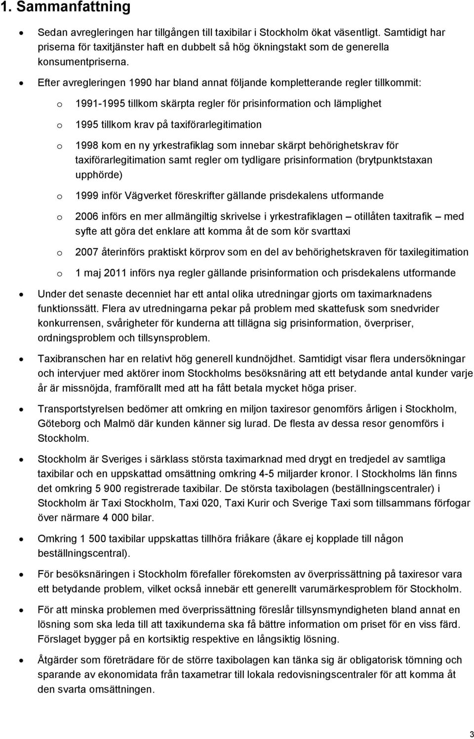 Efter avregleringen 1990 har bland annat följande kompletterande regler tillkommit: o o o o o o o 1991-1995 tillkom skärpta regler för prisinformation och lämplighet 1995 tillkom krav på