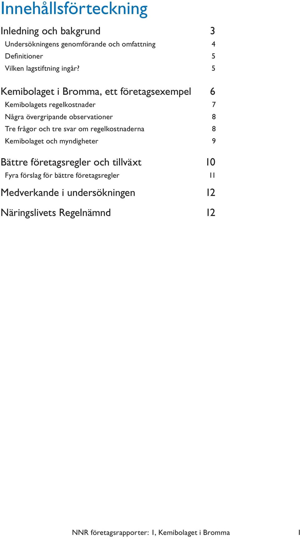 5 Kemibolaget i Bromma, ett företagsexempel 6 Kemibolagets regelkostnader 7 Några övergripande observationer 8 Tre frågor och