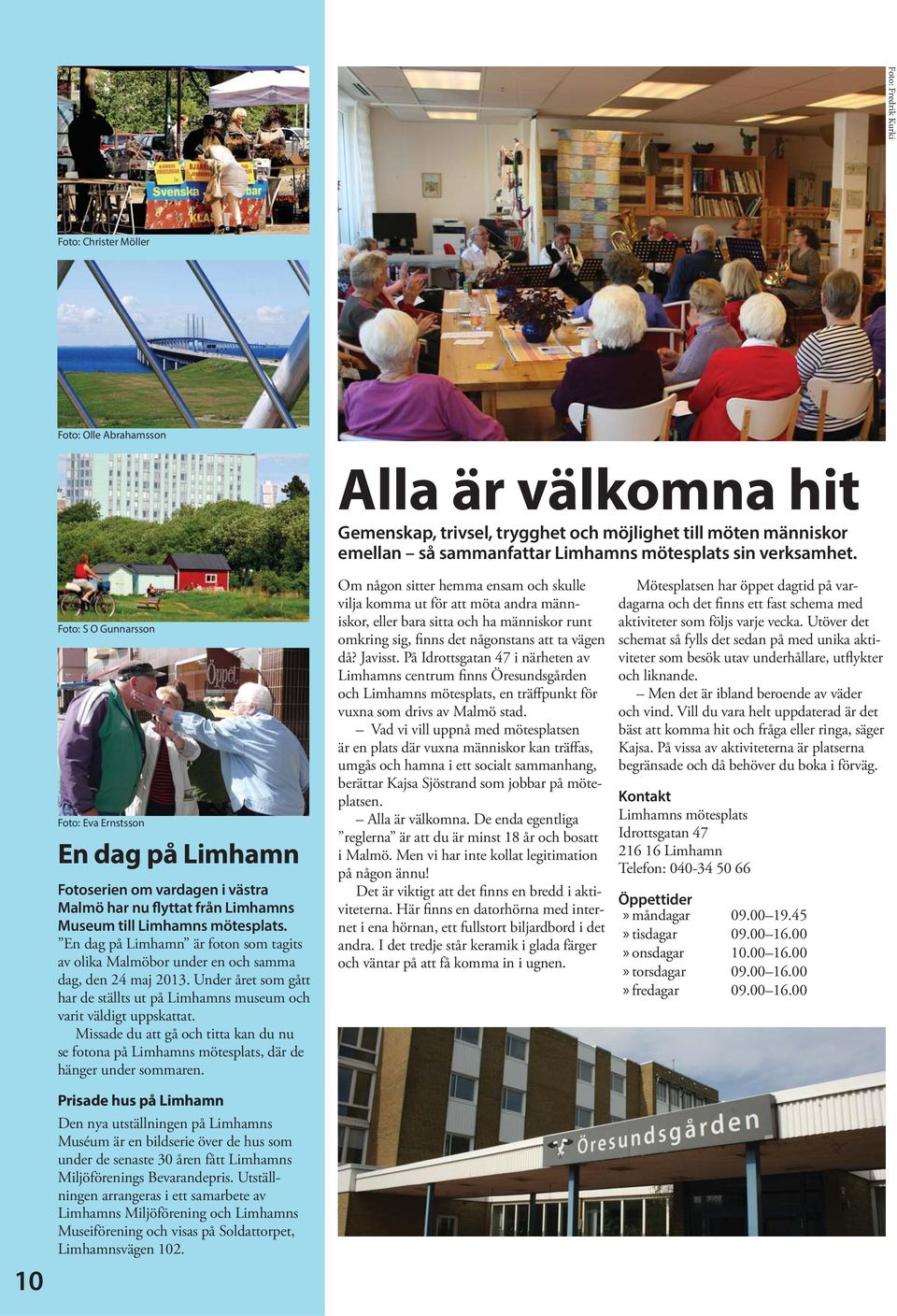 En dag på Limhamn är foton som tagits av olika Malmöbor under en och samma dag, den 24 maj 2013. Under året som gått har de ställts ut på Limhamns museum och varit väldigt uppskattat.
