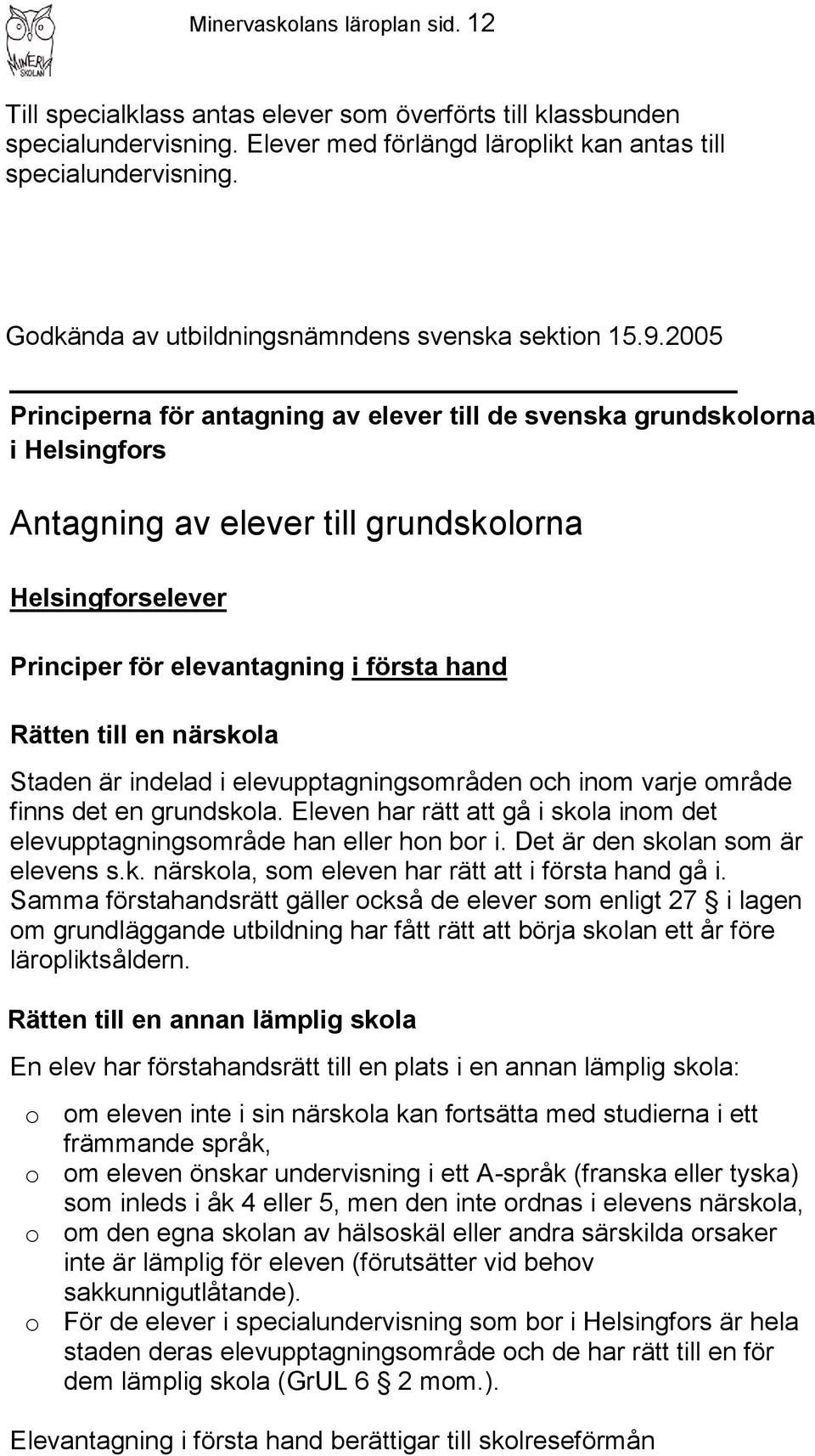 2005 Principerna för antagning av elever till de svenska grundskolorna i Helsingfors Antagning av elever till grundskolorna Helsingforselever Principer för elevantagning i första hand Rätten till en