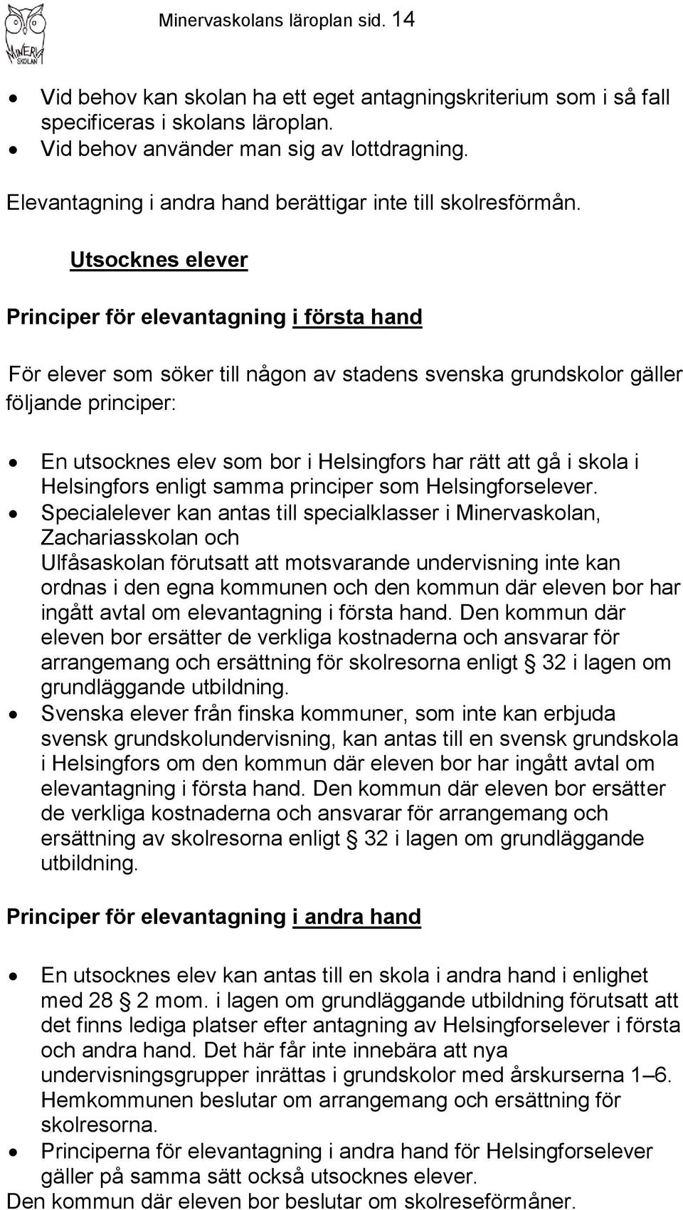 Utsocknes elever Principer för elevantagning i första hand För elever som söker till någon av stadens svenska grundskolor gäller följande principer: En utsocknes elev som bor i Helsingfors har rätt