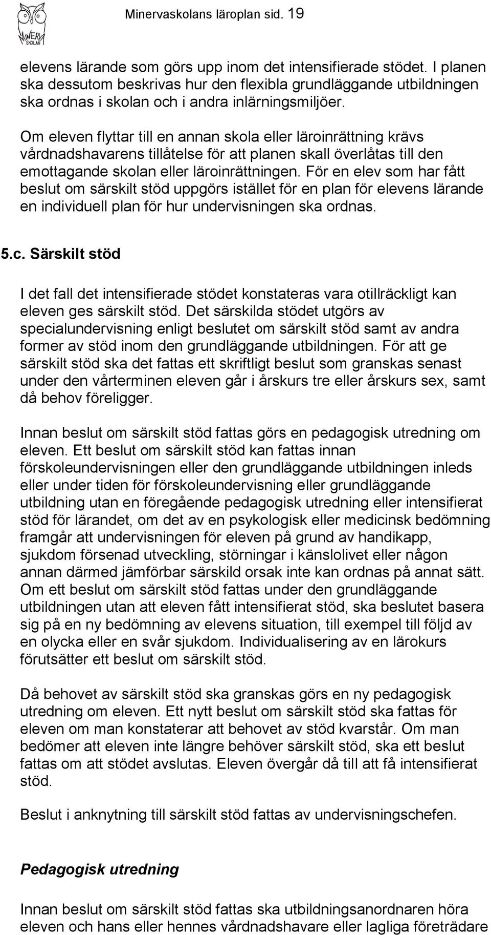 Om eleven flyttar till en annan skola eller läroinrättning krävs vårdnadshavarens tillåtelse för att planen skall överlåtas till den emottagande skolan eller läroinrättningen.