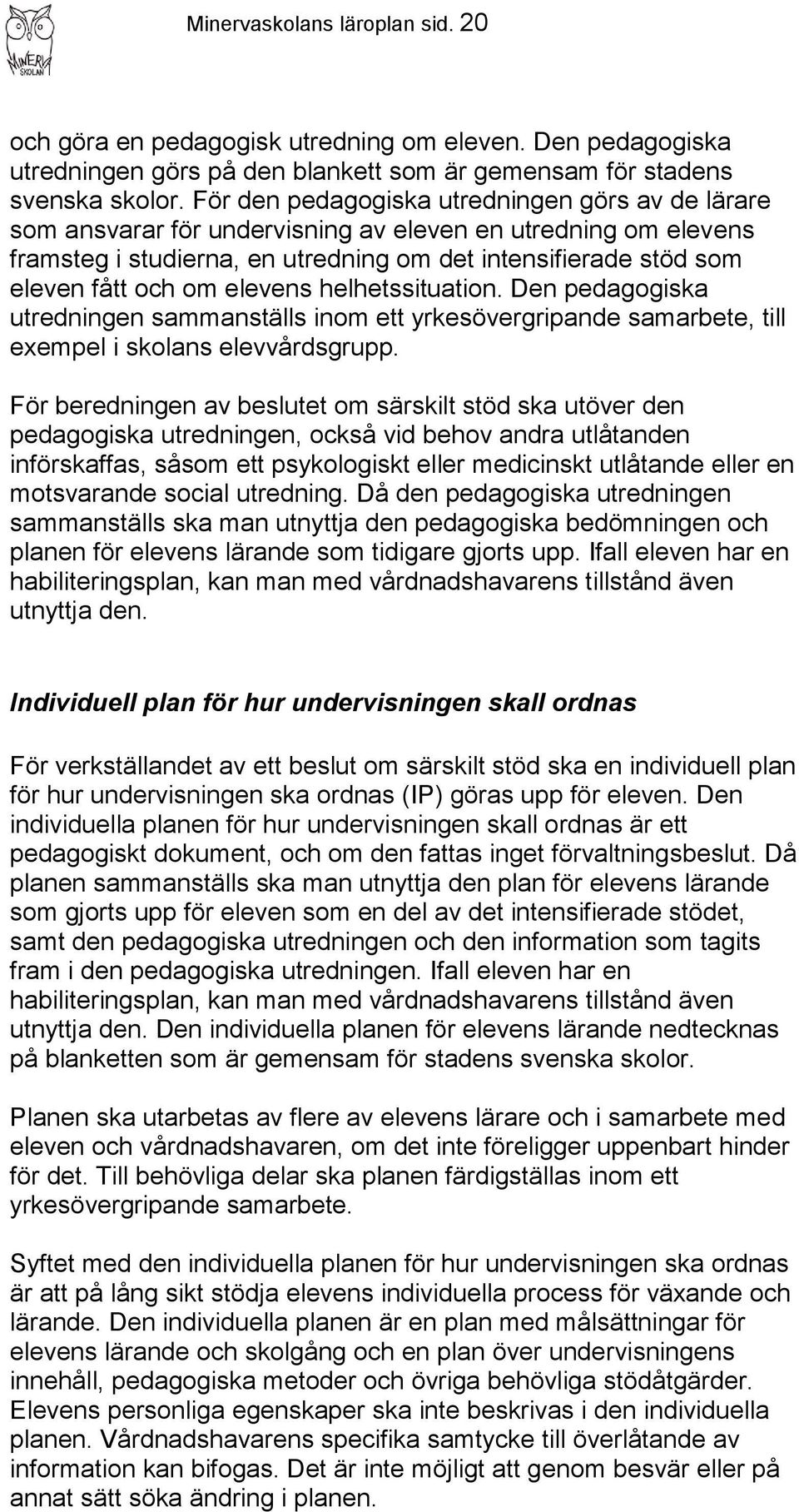 elevens helhetssituation. Den pedagogiska utredningen sammanställs inom ett yrkesövergripande samarbete, till exempel i skolans elevvårdsgrupp.