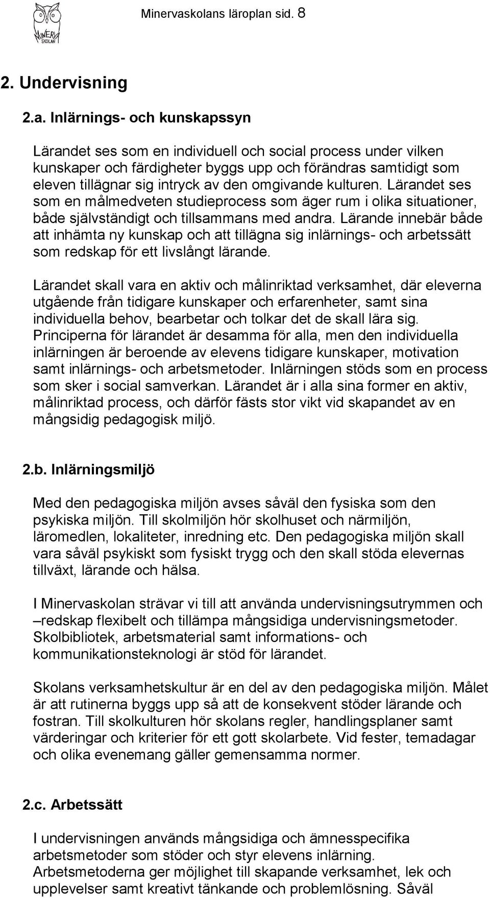 eleven tillägnar sig intryck av den omgivande kulturen. Lärandet ses som en målmedveten studieprocess som äger rum i olika situationer, både självständigt och tillsammans med andra.