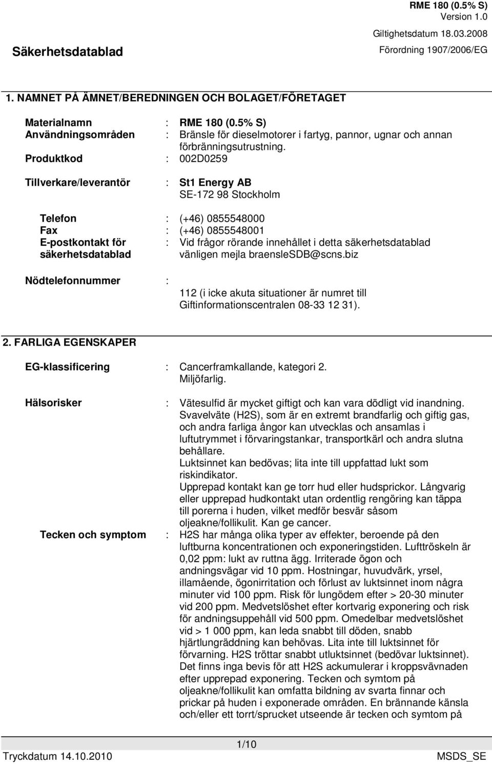 i detta säkerhetsdatablad vänligen mejla braenslesdb@scns.biz Nödtelefonnummer : 112 (i icke akuta situationer är numret till Giftinformationscentralen 08-33 12 31). 2.