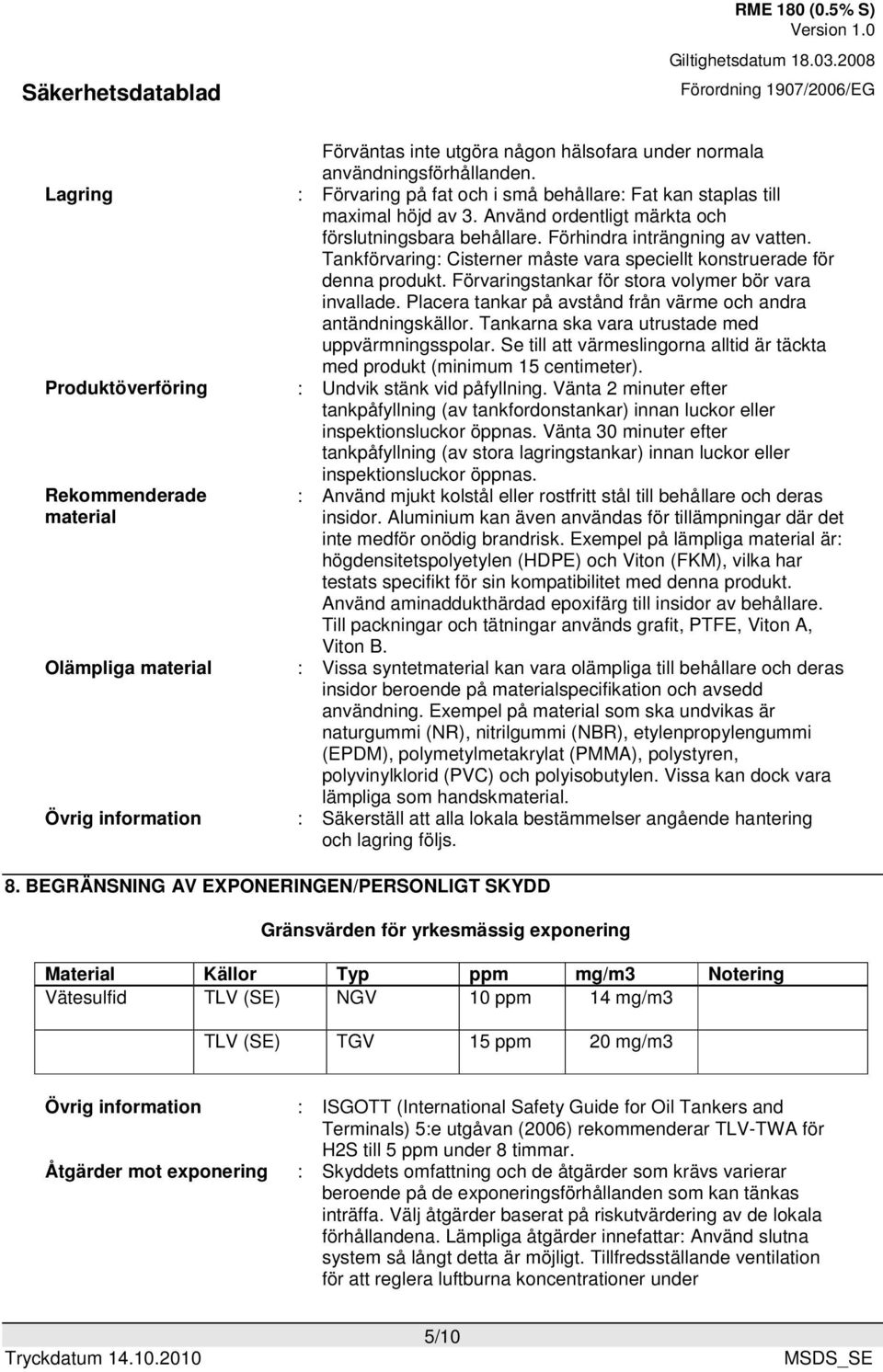 Tankförvaring: Cisterner måste vara speciellt konstruerade för denna produkt. Förvaringstankar för stora volymer bör vara invallade. Placera tankar på avstånd från värme och andra antändningskällor.