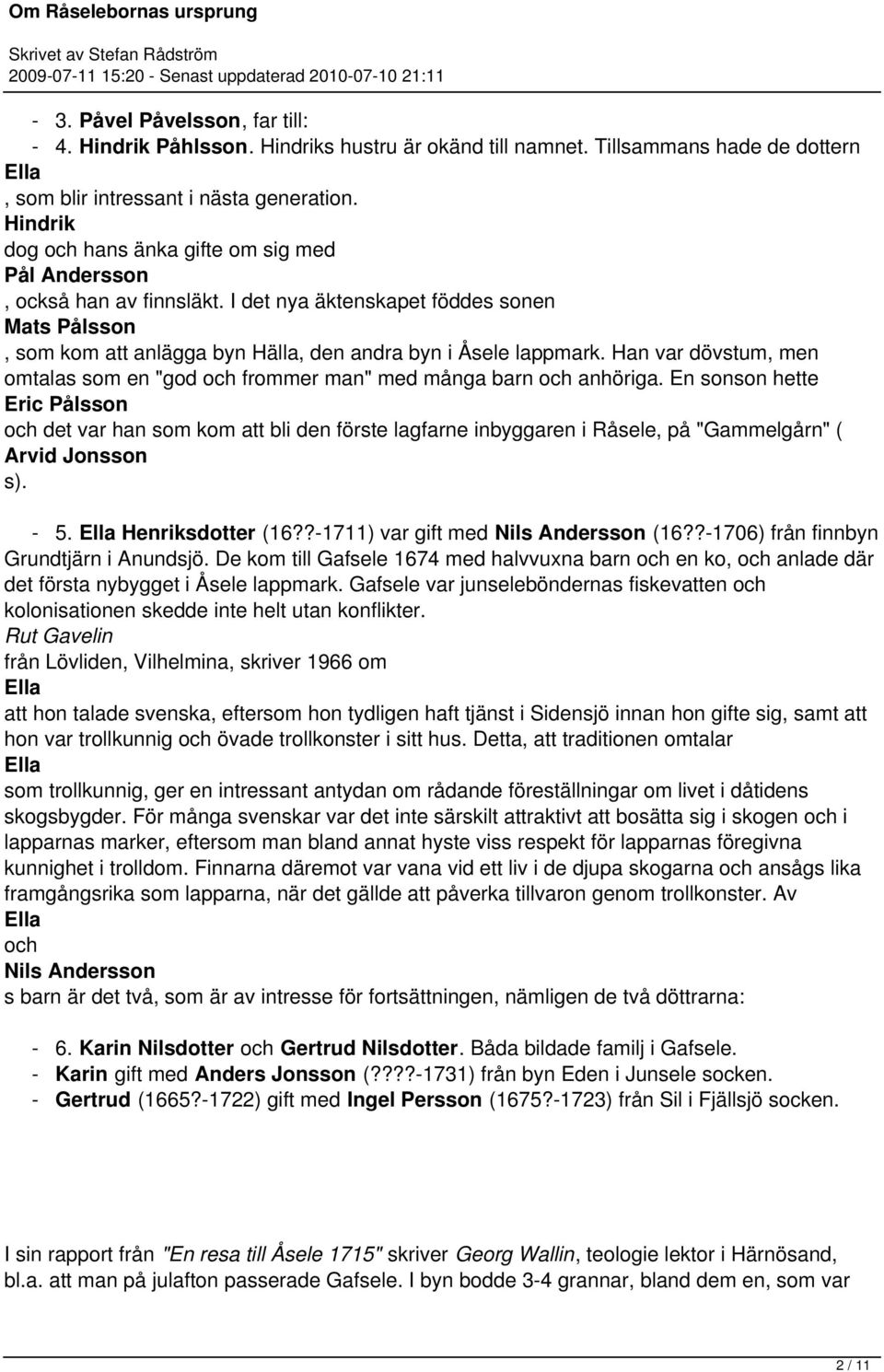 frommer man" med många barn anhöriga En sonson hette Eric Pålsson det var han som kom att bli den förste lagfarne inbyggaren i Råsele, på "Gammelgårn" ( Arvid Jonsson s) - 5 Ella Henriksdotter (16?