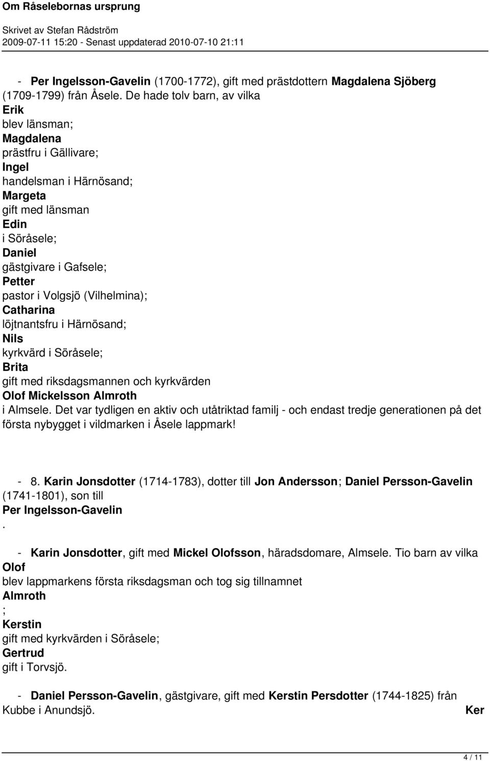 riksdagsmannen kyrkvärden Olof Mickelsson Almroth i Almsele Det var tydligen en aktiv utåtriktad familj - endast tredje generationen på det första nybygget i vildmarken i Åsele lappmark!