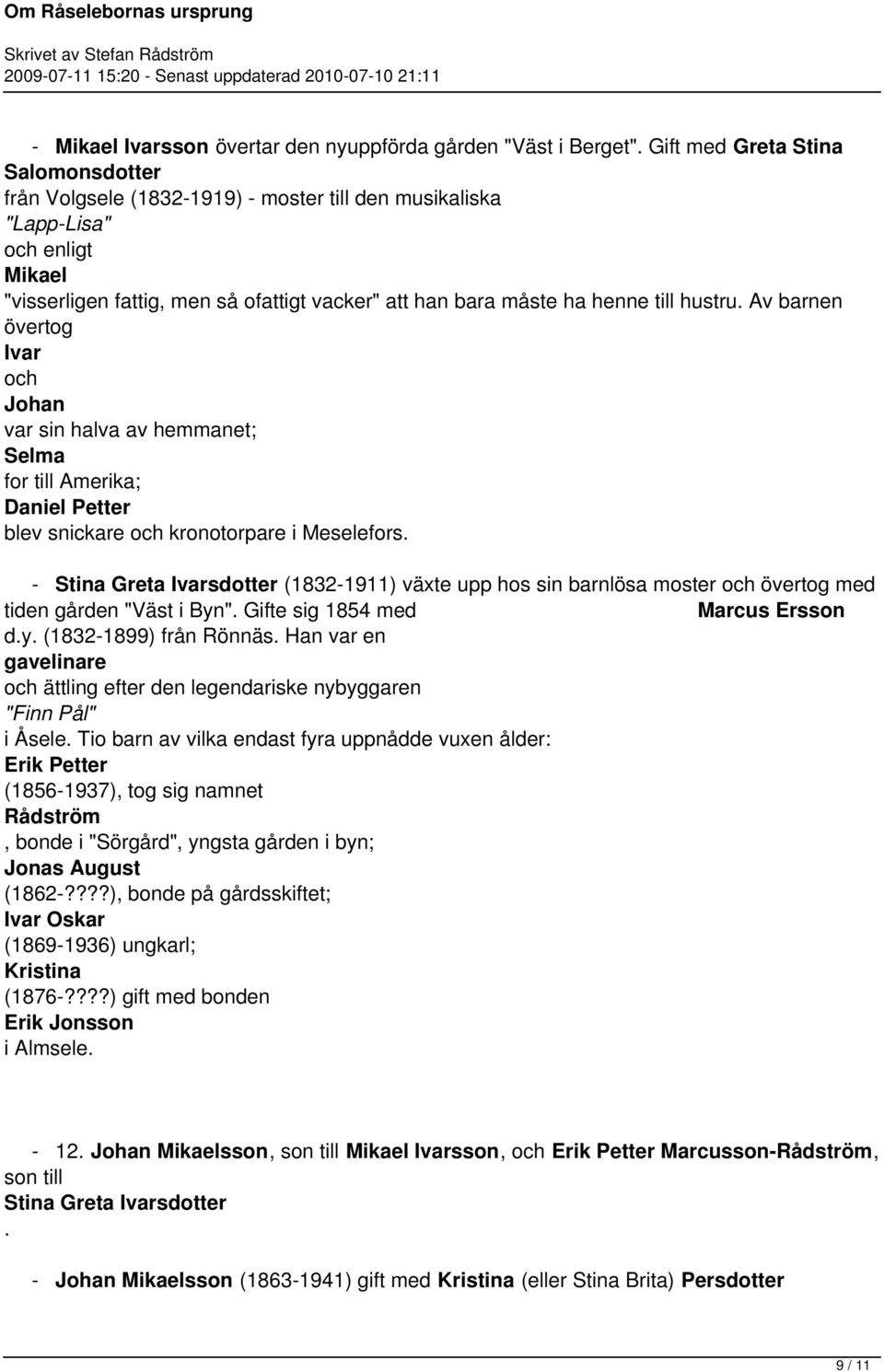 Meselefors - Stina Greta Ivarsdotter (1832-1911) växte upp hos sin barnlösa moster övertog med tiden gården "Väst i Byn" Gifte sig 1854 med Marcus Ersson dy (1832-1899) från Rönnäs Han var en