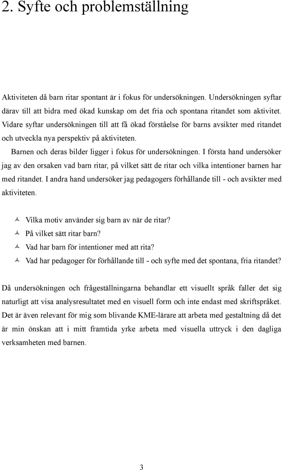 Vidare syftar undersökningen till att få ökad förståelse för barns avsikter med ritandet och utveckla nya perspektiv på aktiviteten. Barnen och deras bilder ligger i fokus för undersökningen.