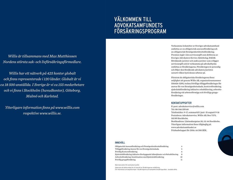 I Sverige är vi ca 155 medarbetare och vi finns i Stockholm ( huvudkontor), Göteborg, Malmö och Karlstad. Ytterligare information finns på www.willis.com respektive www.willis.se.