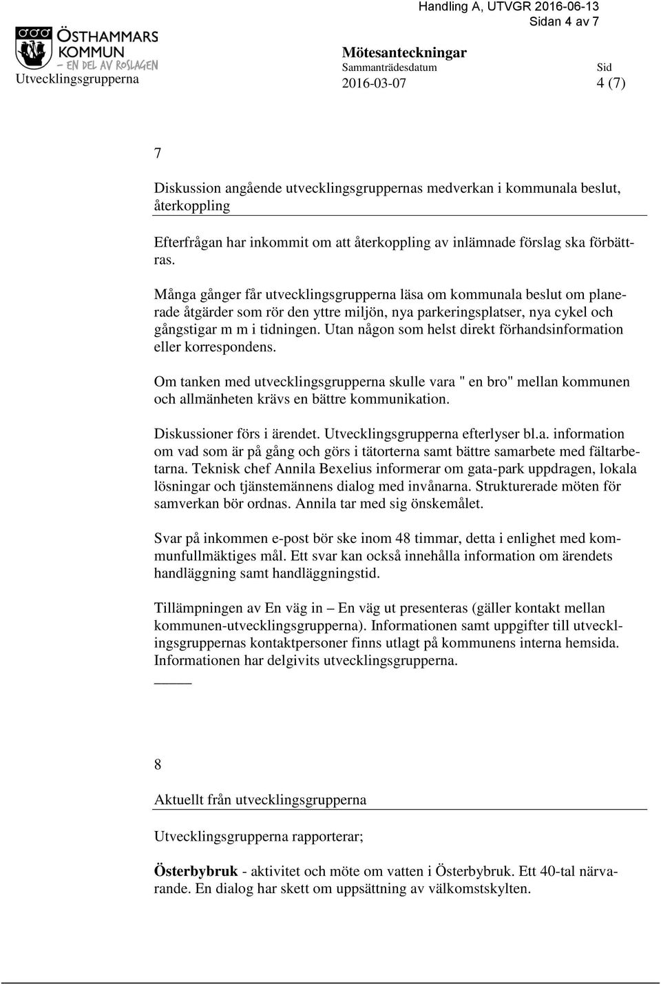 Utan någon som helst direkt förhandsinformation eller korrespondens. Om tanken med utvecklingsgrupperna skulle vara " en bro" mellan kommunen och allmänheten krävs en bättre kommunikation.