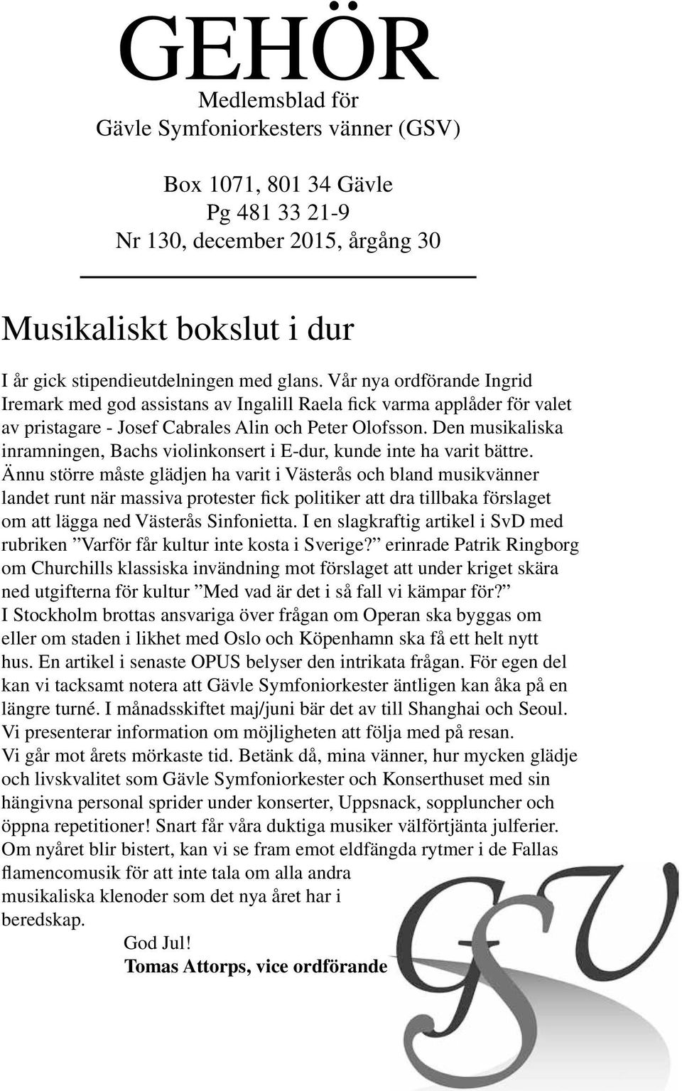 Den musikaliska inramningen, Bachs violinkonsert i E-dur, kunde inte ha varit bättre.