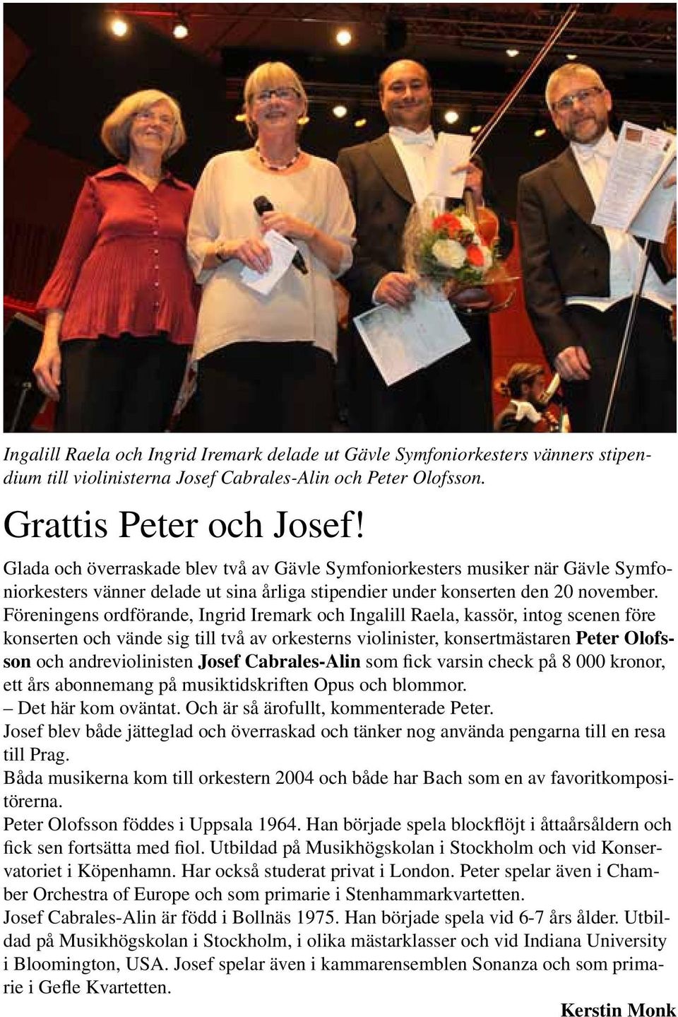 Föreningens ordförande, Ingrid Iremark och Ingalill Raela, kassör, intog scenen före konserten och vände sig till två av orkesterns violinister, konsertmästaren Peter Olofsson och andreviolinisten