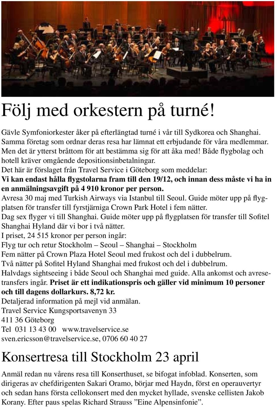 Det här är förslaget från Travel Service i Göteborg som meddelar: Vi kan endast hålla flygstolarna fram till den 19/12, och innan dess måste vi ha in en anmälningsavgift på 4 910 kronor per person.