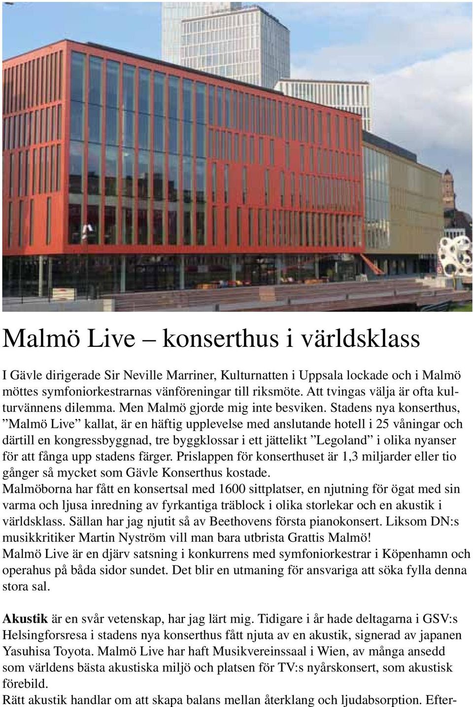 Stadens nya konserthus, Malmö Live kallat, är en häftig upplevelse med anslutande hotell i 25 våningar och därtill en kongressbyggnad, tre byggklossar i ett jättelikt Legoland i olika nyanser för att