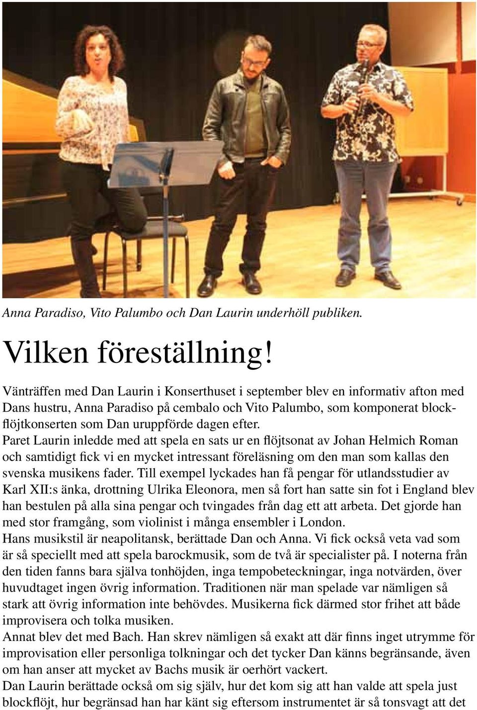 efter. Paret Laurin inledde med att spela en sats ur en flöjtsonat av Johan Helmich Roman och samtidigt fick vi en mycket intressant föreläsning om den man som kallas den svenska musikens fader.