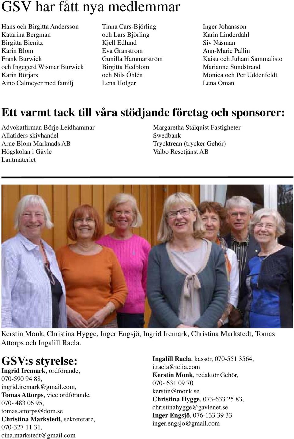 Juhani Sammalisto Marianne Sundstrand Monica och Per Uddenfeldt Lena Öman Ett varmt tack till våra stödjande företag och sponsorer: Advokatfirman Börje Leidhammar Allatiders skivhandel Arne Blom