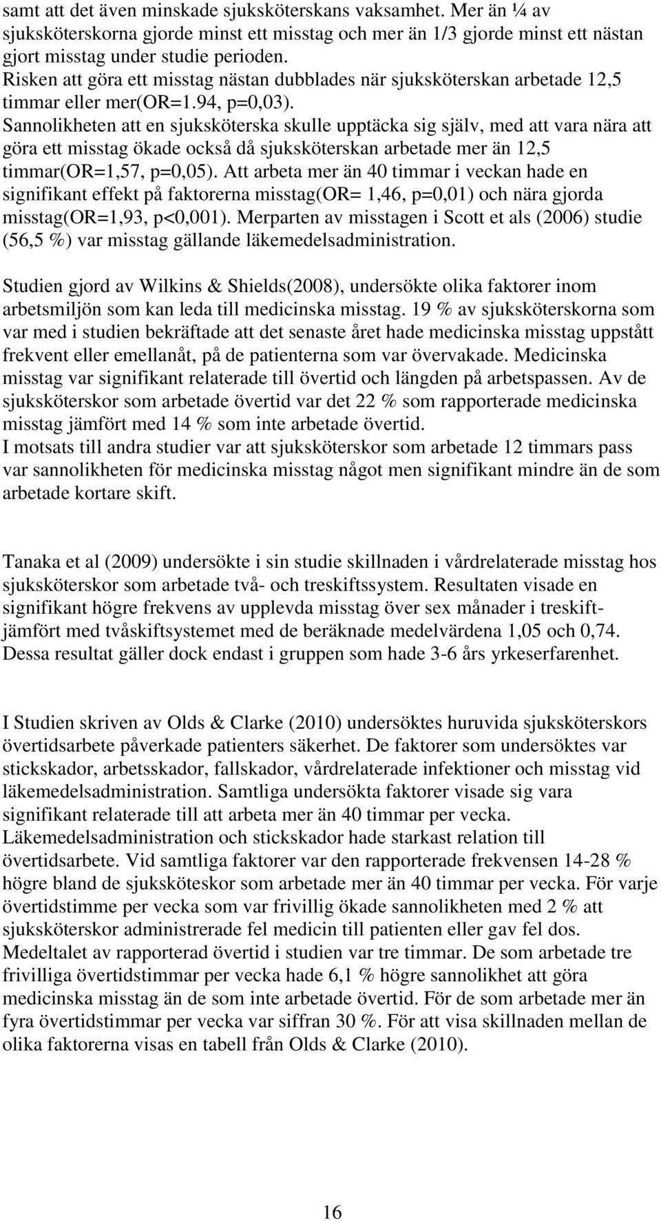 Sannolikheten att en sjuksköterska skulle upptäcka sig själv, med att vara nära att göra ett misstag ökade också då sjuksköterskan arbetade mer än 12,5 timmar(or=1,57, p=0,05).