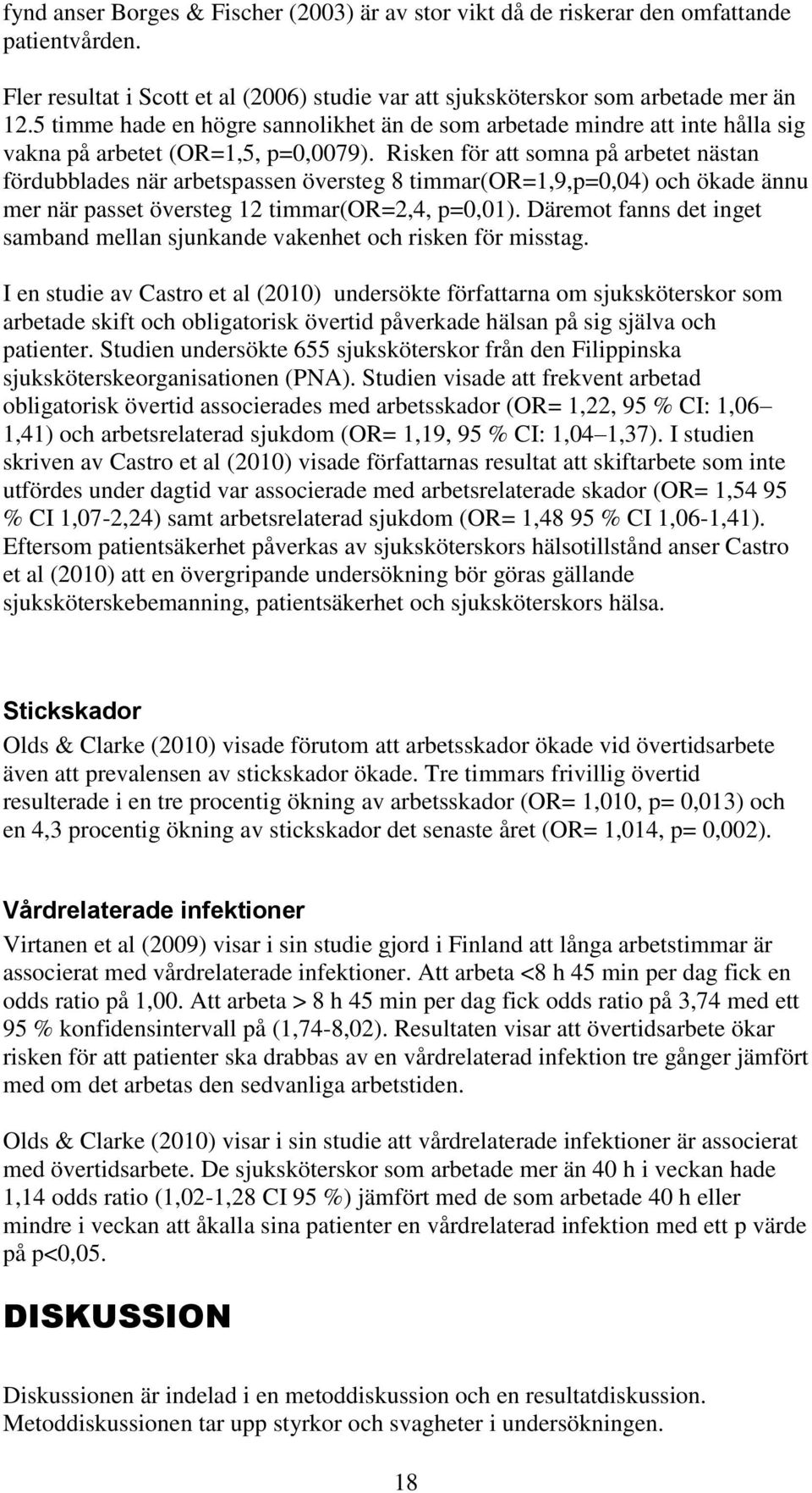 Risken för att somna på arbetet nästan fördubblades när arbetspassen översteg 8 timmar(or=1,9,p=0,04) och ökade ännu mer när passet översteg 12 timmar(or=2,4, p=0,01).