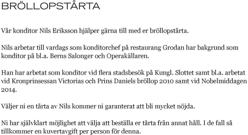 Han har arbetat som konditor vid flera stadsbesök på Kungl. Slottet samt bl.a. arbetat vid Kronprinsessan Victorias och Prins Daniels bröllop 2010 samt vid Nobelmiddagen 2014.