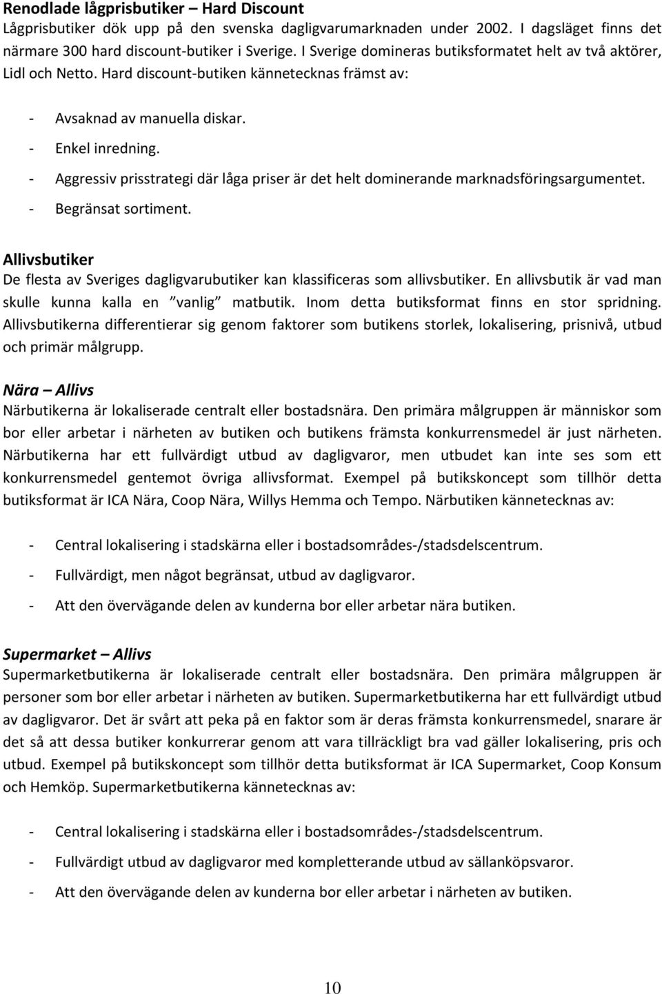 - Aggressiv prisstrategi där låga priser är det helt dominerande marknadsföringsargumentet. - Begränsat sortiment.