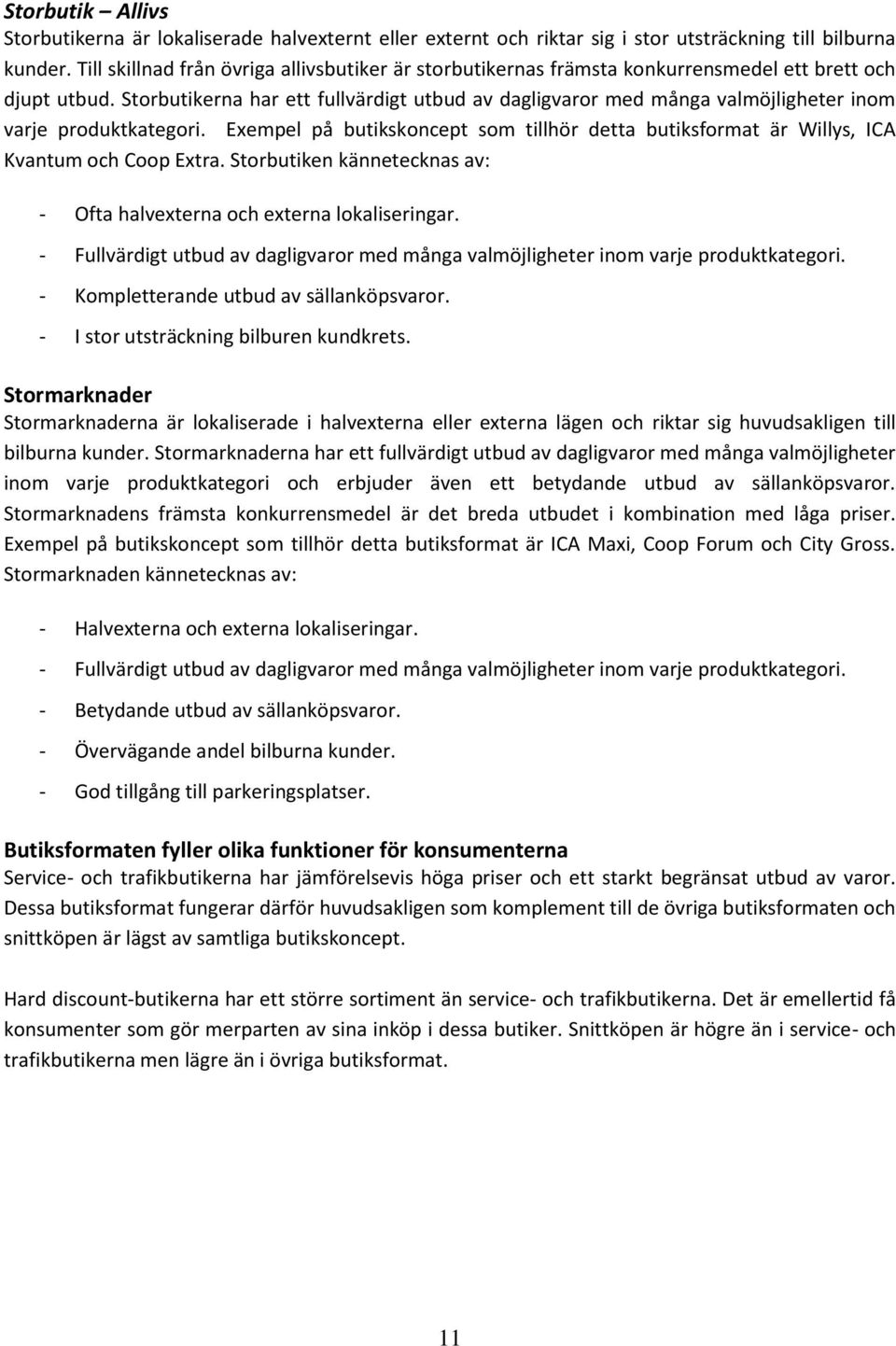 Storbutikerna har ett fullvärdigt utbud av dagligvaror med många valmöjligheter inom varje produktkategori.