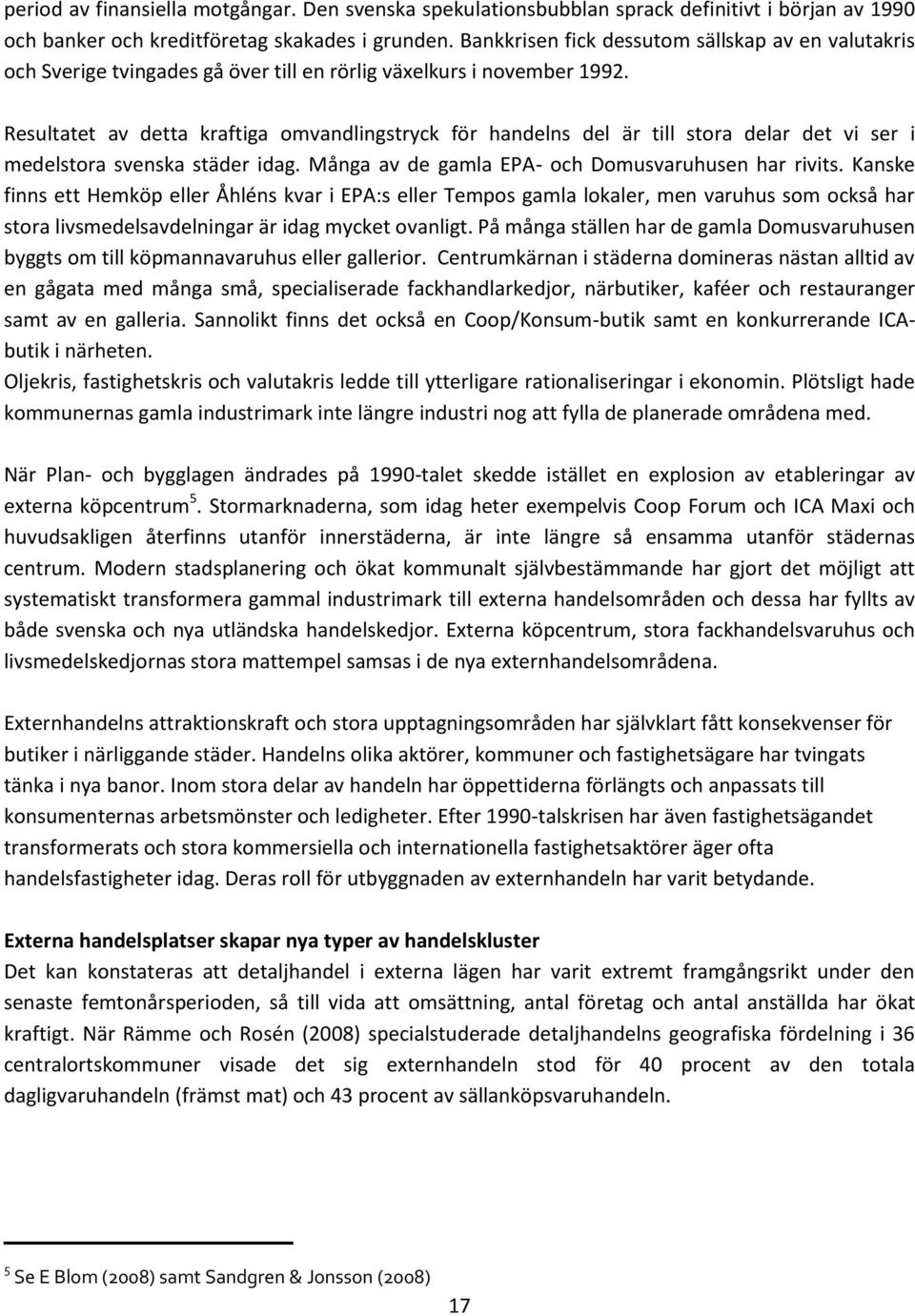 Resultatet av detta kraftiga omvandlingstryck för handelns del är till stora delar det vi ser i medelstora svenska städer idag. Många av de gamla EPA- och Domusvaruhusen har rivits.