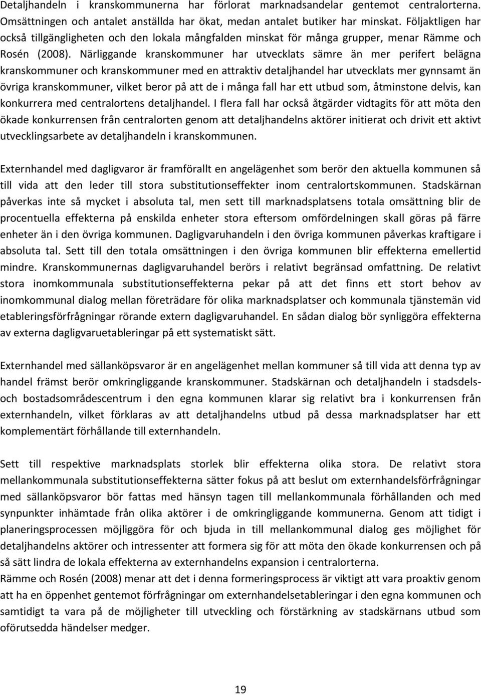 Närliggande kranskommuner har utvecklats sämre än mer perifert belägna kranskommuner och kranskommuner med en attraktiv detaljhandel har utvecklats mer gynnsamt än övriga kranskommuner, vilket beror