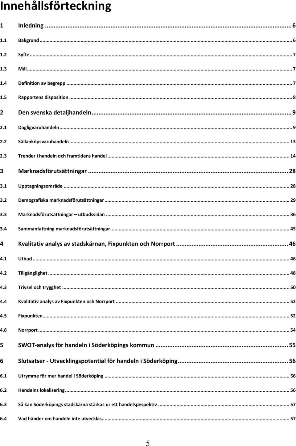 .. 29 3.3 Marknadsförutsättningar utbudssidan... 36 3.4 Sammanfattning marknadsförutsättningar... 45 4 Kvalitativ analys av stadskärnan, Fixpunkten och Norrport... 46 4.1 Utbud... 46 4.2 Tillgänglighet.