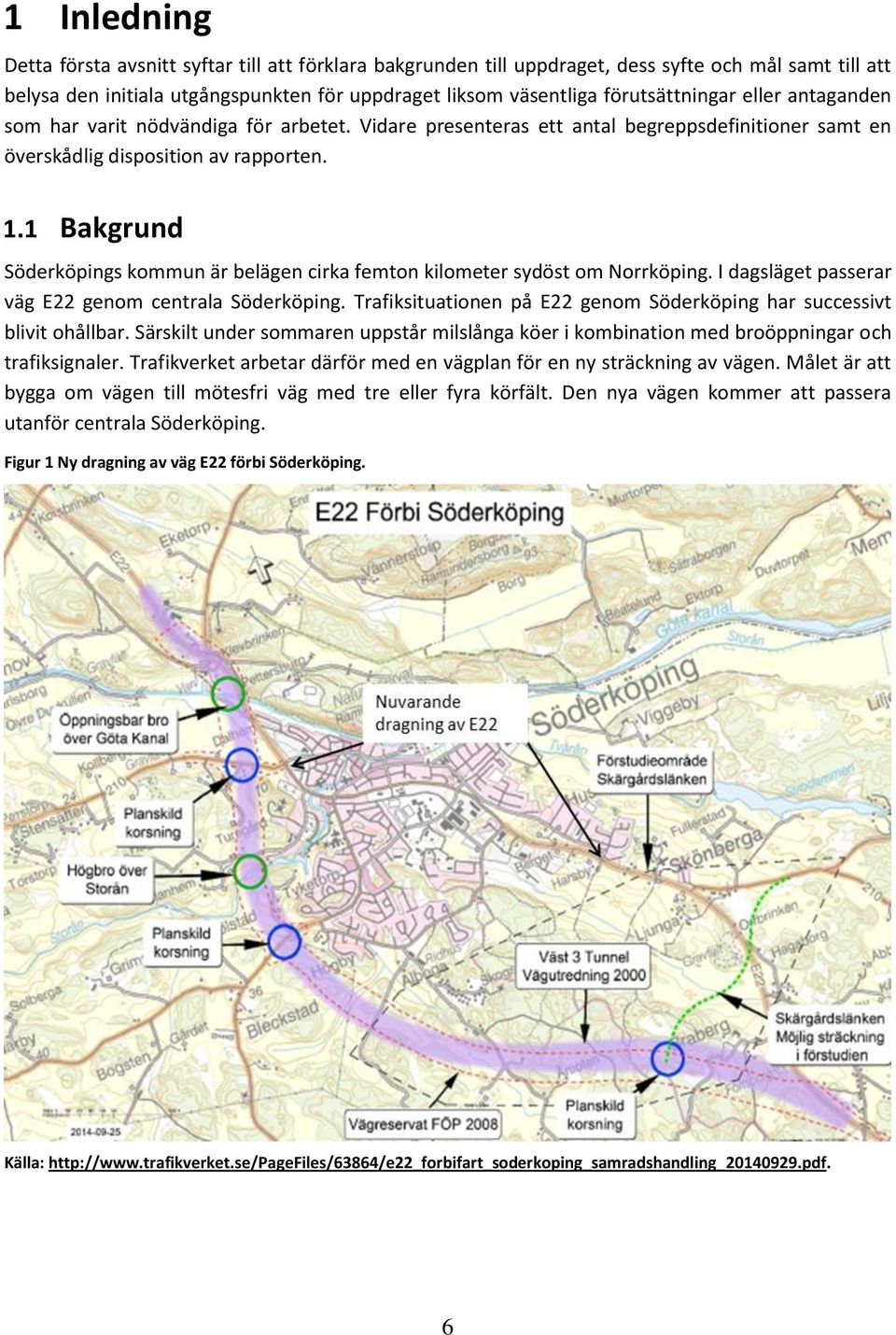 1 Bakgrund Söderköpings kommun är belägen cirka femton kilometer sydöst om Norrköping. I dagsläget passerar väg E22 genom centrala Söderköping.