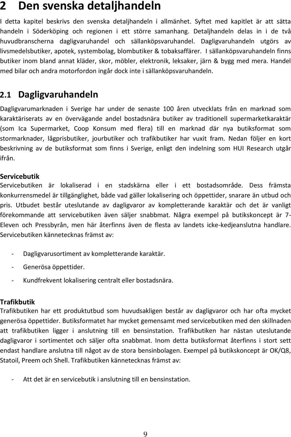 I sällanköpsvaruhandeln finns butiker inom bland annat kläder, skor, möbler, elektronik, leksaker, järn & bygg med mera. Handel med bilar och andra motorfordon ingår dock inte i sällanköpsvaruhandeln.