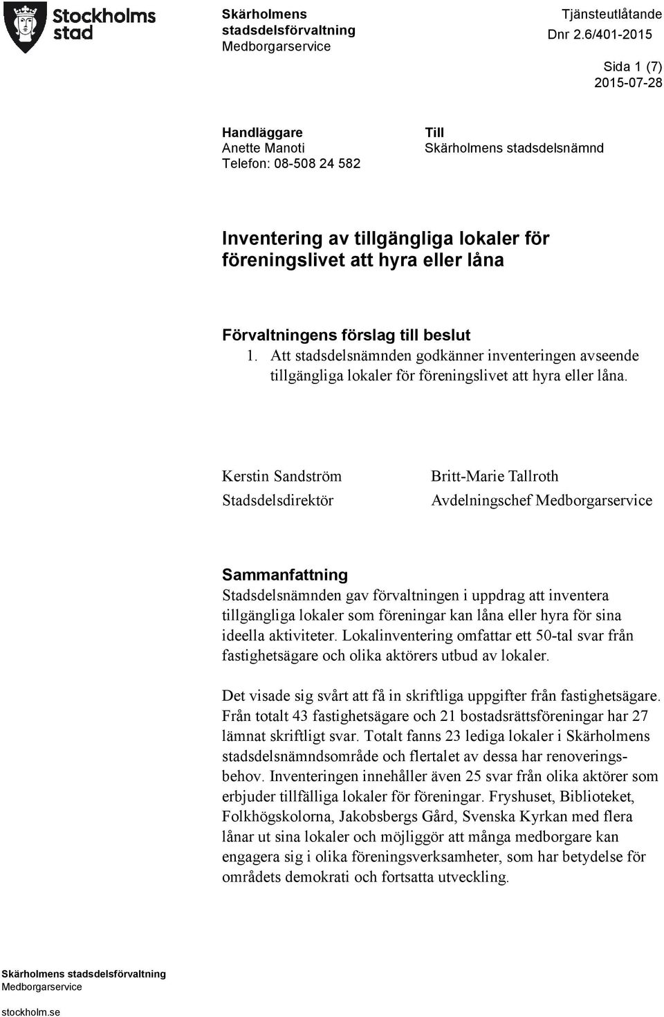 Kerstin Sandström Stadsdelsdirektör Britt-Marie Tallroth Avdelningschef Medborgarservice Sammanfattning Stadsdelsnämnden gav förvaltningen i uppdrag att inventera tillgängliga lokaler som föreningar