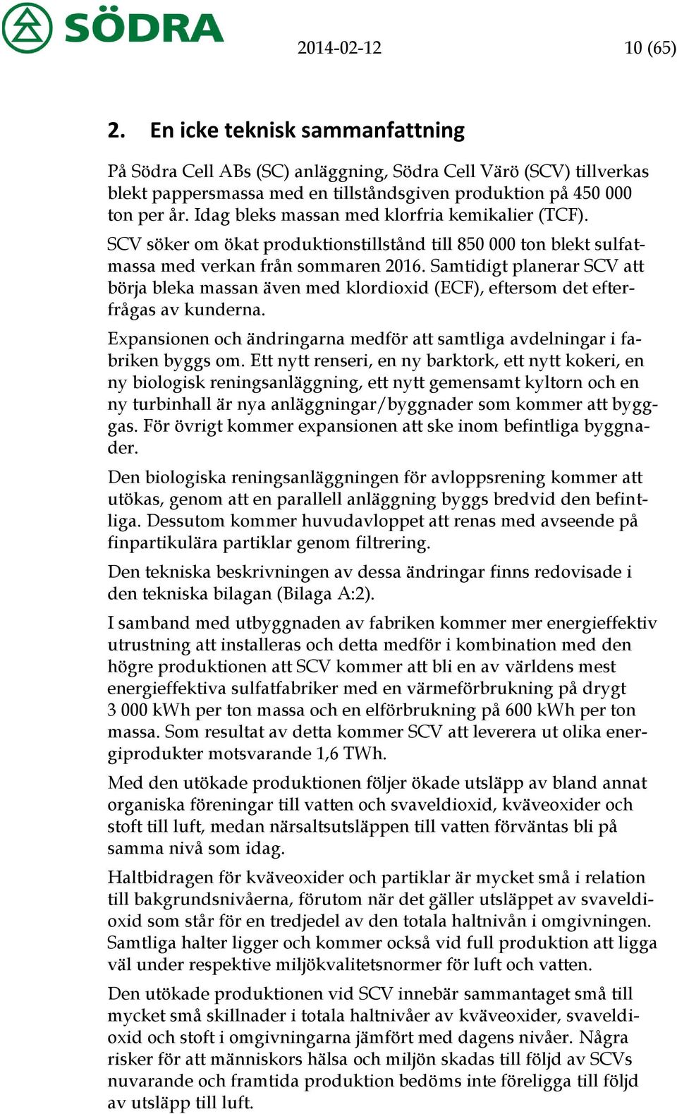 Samtidigt planerar SCV att börja bleka massan även med klordioxid (ECF), eftersom det efterfrågas av kunderna. Expansionen och ändringarna medför att samtliga avdelningar i fabriken byggs om.