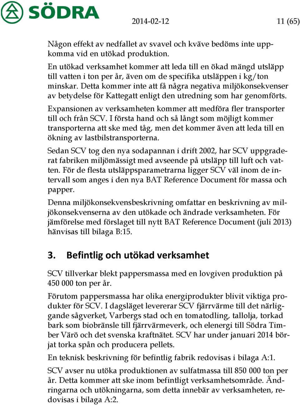 Detta kommer inte att få några negativa miljökonsekvenser av betydelse för Kattegatt enligt den utredning som har genomförts.