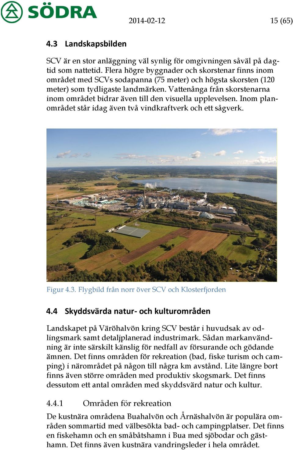 Vattenånga från skorstenarna inom området bidrar även till den visuella upplevelsen. Inom planområdet står idag även två vindkraftverk och ett sågverk. Figur 4.3.