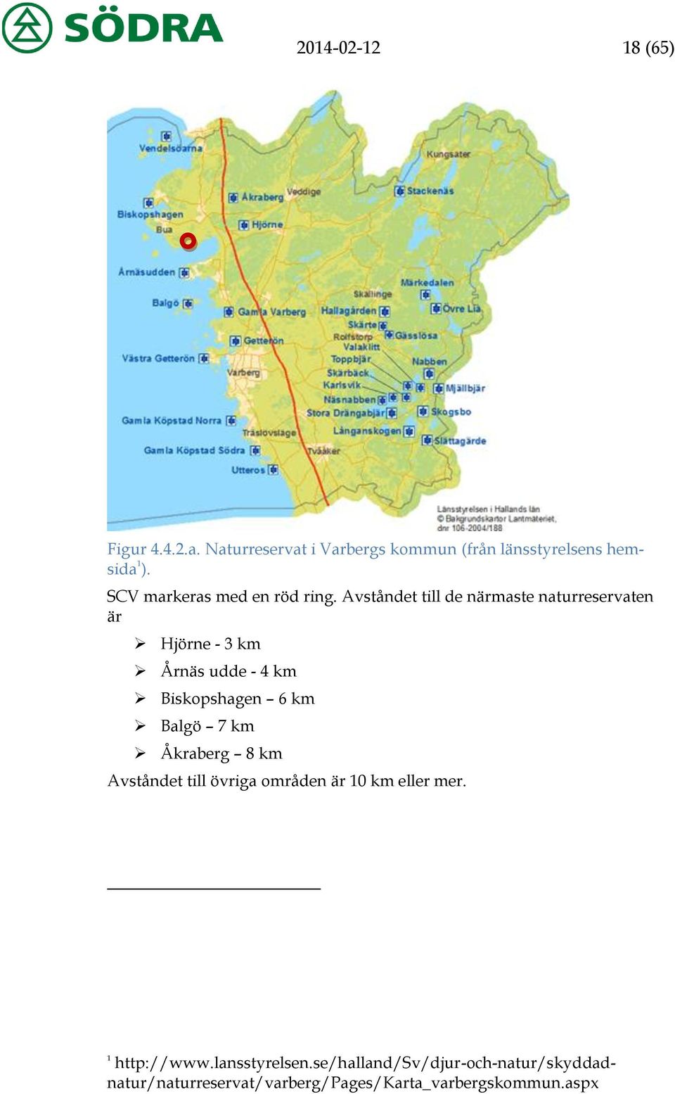 Avståndet till de närmaste naturreservaten är Hjörne - 3 km Årnäs udde - 4 km Biskopshagen 6 km Balgö 7