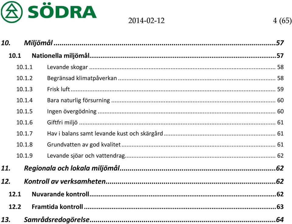 .. 61 10.1.8 Grundvatten av god kvalitet... 61 10.1.9 Levande sjöar och vattendrag... 62 11. Regionala och lokala miljömål...62 12.