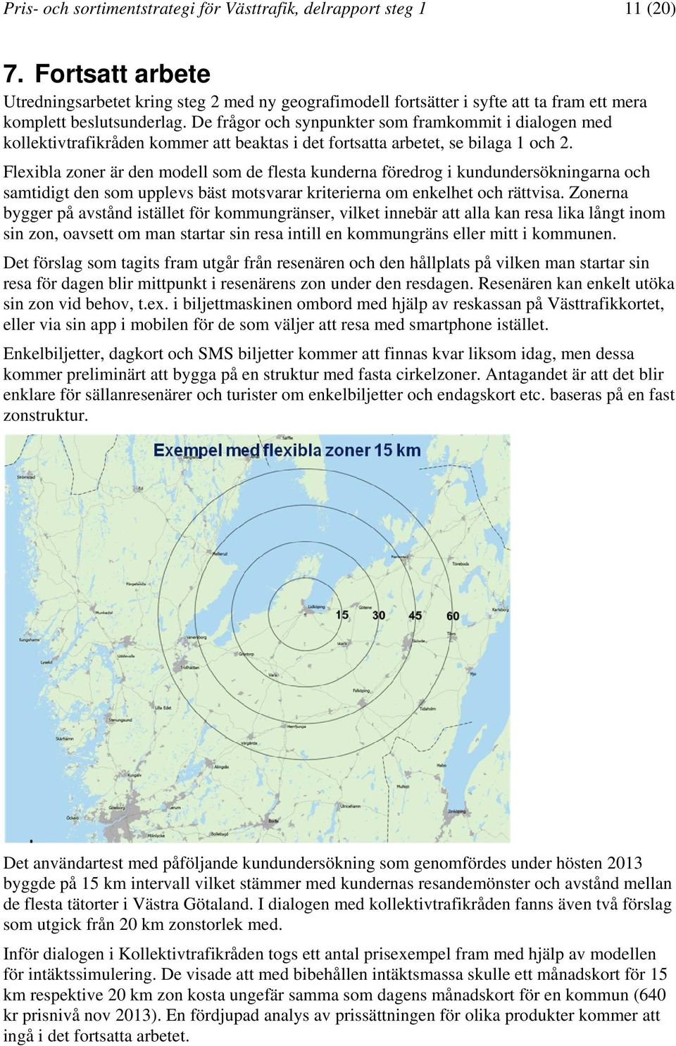 De frågor och synpunkter som framkommit i dialogen med kollektivtrafikråden kommer att beaktas i det fortsatta arbetet, se bilaga 1 och 2.