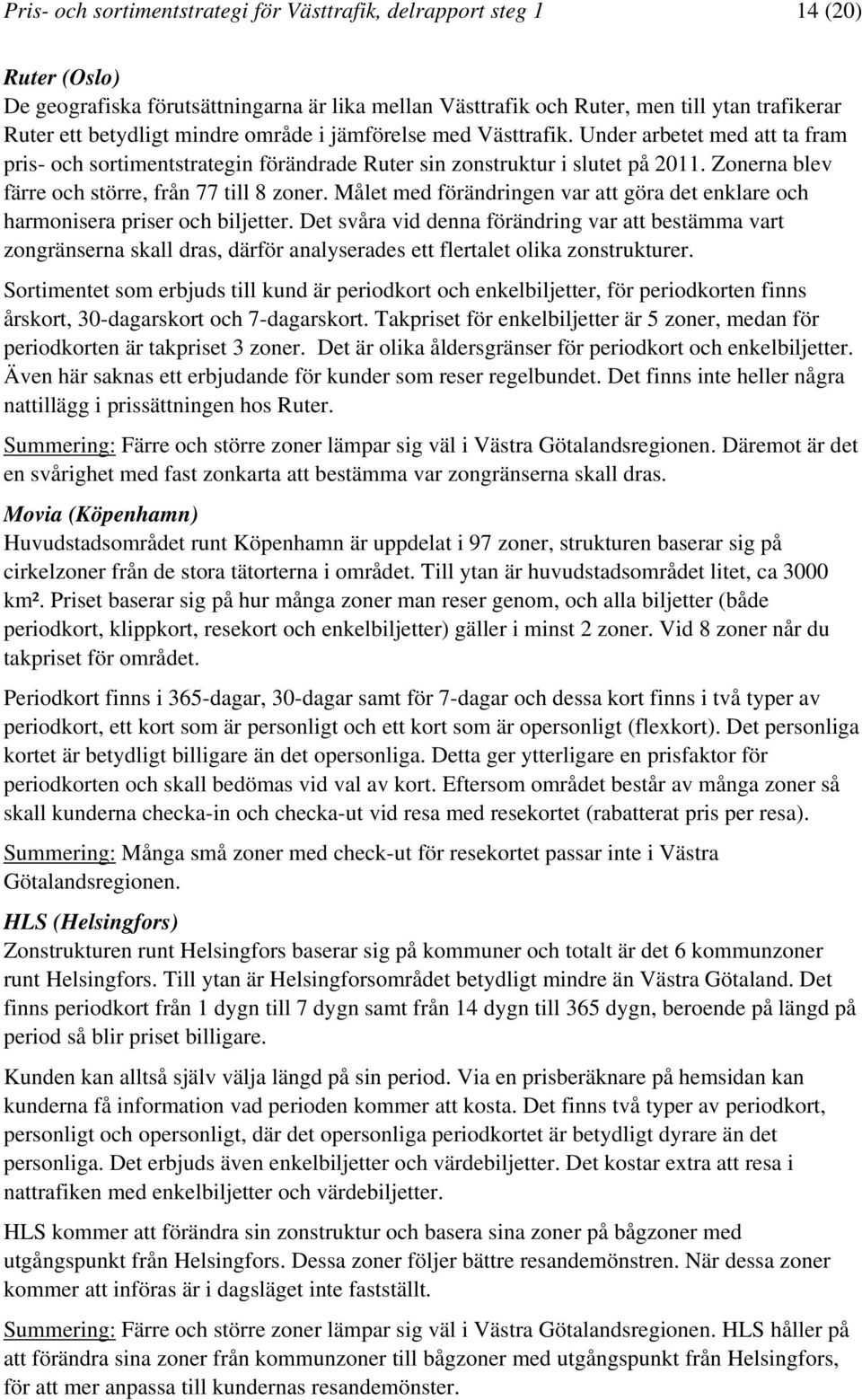 Zonerna blev färre och större, från 77 till 8 zoner. Målet med förändringen var att göra det enklare och harmonisera priser och biljetter.